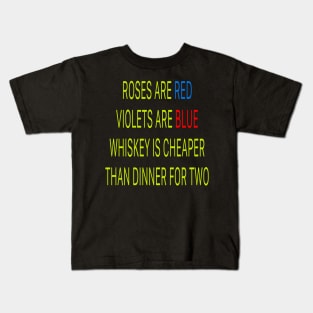 Roses are red violets are blue Whiskey is cheaper than dinner for two Kids T-Shirt